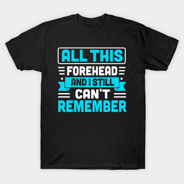 all this forehead and i still can't remember T-Shirt by TheDesignDepot
